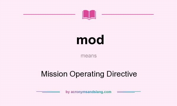 What does mod mean? It stands for Mission Operating Directive