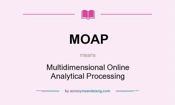 What does MOAP mean? It stands for Multidimensional Online Analytical Processing