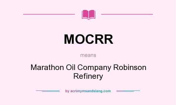 What does MOCRR mean? It stands for Marathon Oil Company Robinson Refinery