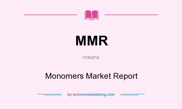 What does MMR mean? It stands for Monomers Market Report