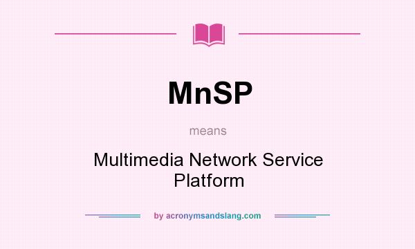 What does MnSP mean? It stands for Multimedia Network Service Platform