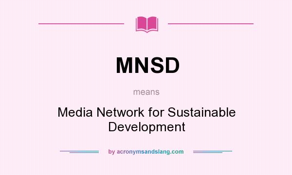 What does MNSD mean? It stands for Media Network for Sustainable Development