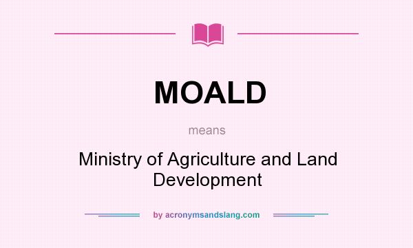 What does MOALD mean? It stands for Ministry of Agriculture and Land Development