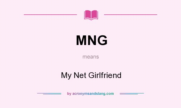 What does MNG mean? It stands for My Net Girlfriend