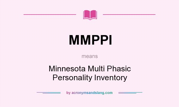 What does MMPPI mean? It stands for Minnesota Multi Phasic Personality Inventory