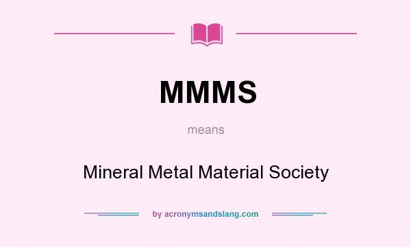 What does MMMS mean? It stands for Mineral Metal Material Society