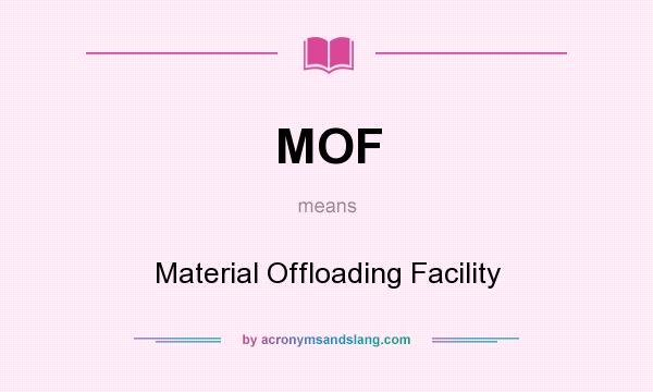 What does MOF mean? It stands for Material Offloading Facility