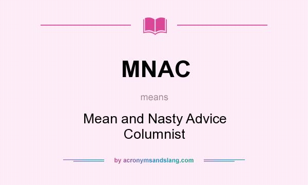 What does MNAC mean? It stands for Mean and Nasty Advice Columnist