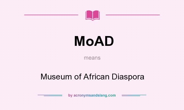 What does MoAD mean? It stands for Museum of African Diaspora