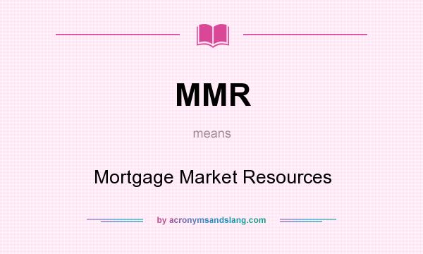 What does MMR mean? It stands for Mortgage Market Resources