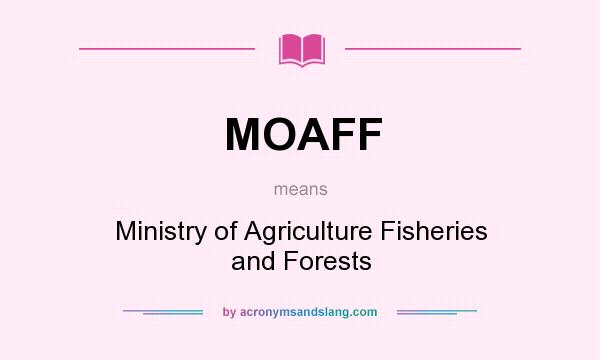 What does MOAFF mean? It stands for Ministry of Agriculture Fisheries and Forests