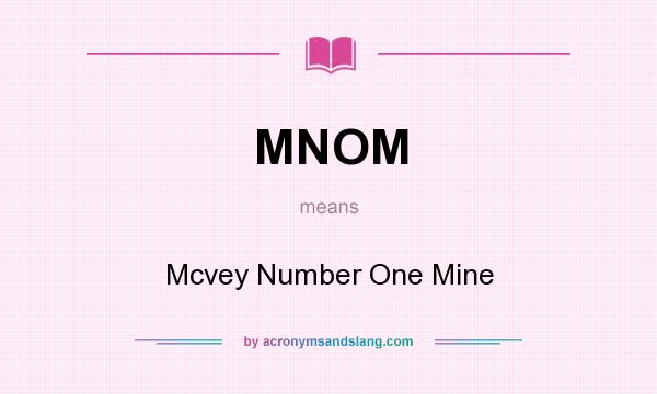 What does MNOM mean? It stands for Mcvey Number One Mine