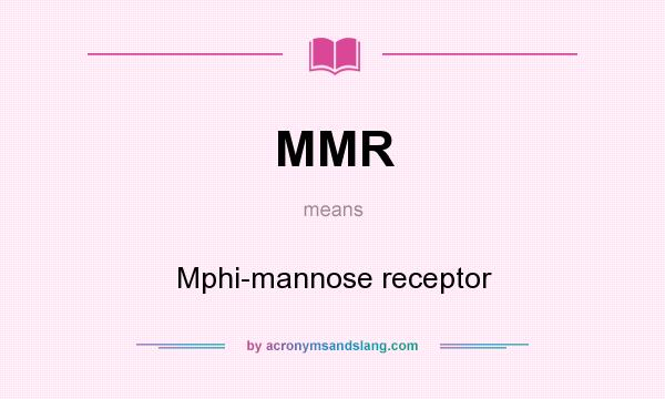 What does MMR mean? It stands for Mphi-mannose receptor