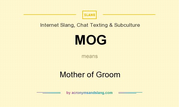 What does MOG mean? It stands for Mother of Groom
