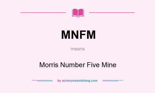 What does MNFM mean? It stands for Morris Number Five Mine