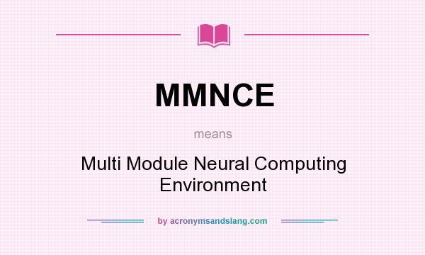 What does MMNCE mean? It stands for Multi Module Neural Computing Environment