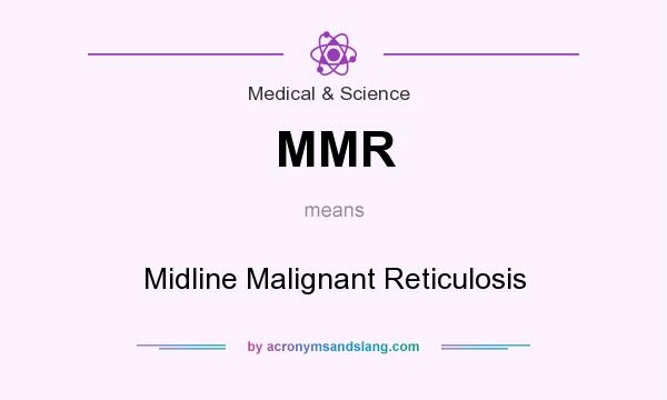 What does MMR mean? It stands for Midline Malignant Reticulosis