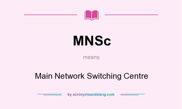 What does MNSc mean? It stands for Main Network Switching Centre