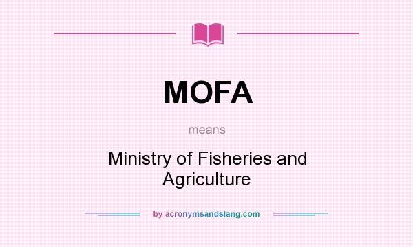 What does MOFA mean? It stands for Ministry of Fisheries and Agriculture