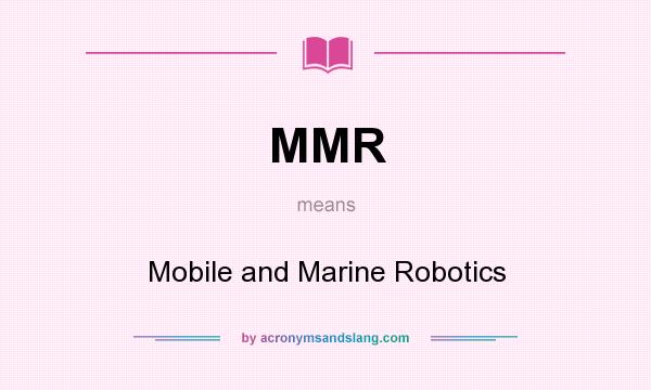 What does MMR mean? It stands for Mobile and Marine Robotics
