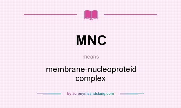 What does MNC mean? It stands for membrane-nucleoproteid complex