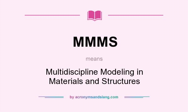 What does MMMS mean? It stands for Multidiscipline Modeling in Materials and Structures