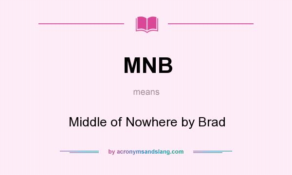 What does MNB mean? It stands for Middle of Nowhere by Brad