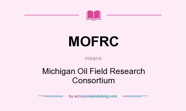 What does MOFRC mean? It stands for Michigan Oil Field Research Consortium