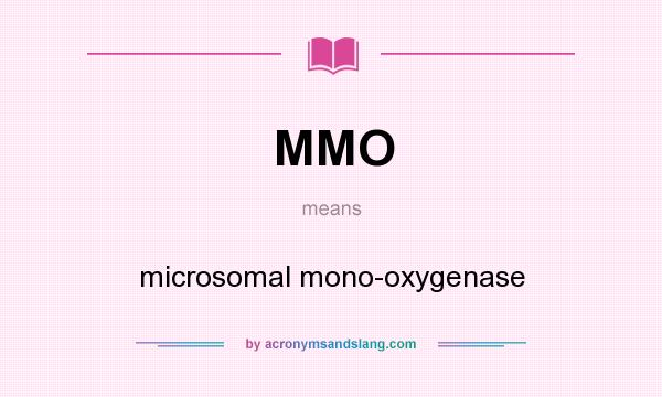 What does MMO mean? It stands for microsomal mono-oxygenase