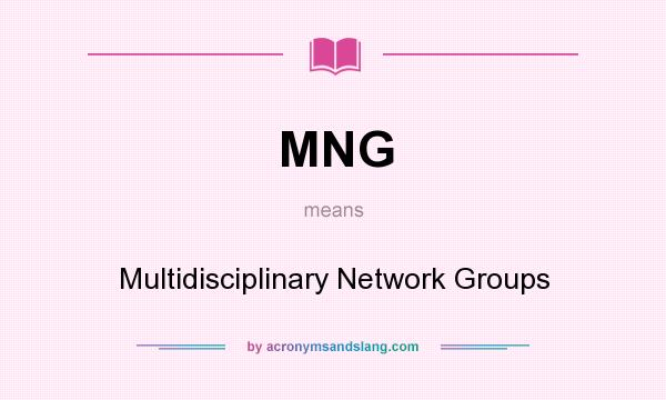 What does MNG mean? It stands for Multidisciplinary Network Groups
