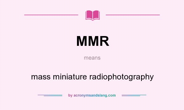 What does MMR mean? It stands for mass miniature radiophotography