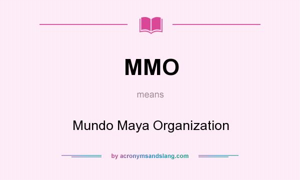 What does MMO mean? It stands for Mundo Maya Organization