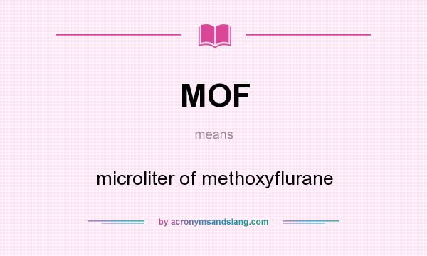 What does MOF mean? It stands for microliter of methoxyflurane