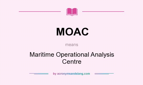 What does MOAC mean? It stands for Maritime Operational Analysis Centre