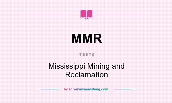 What does MMR mean? It stands for Mississippi Mining and Reclamation