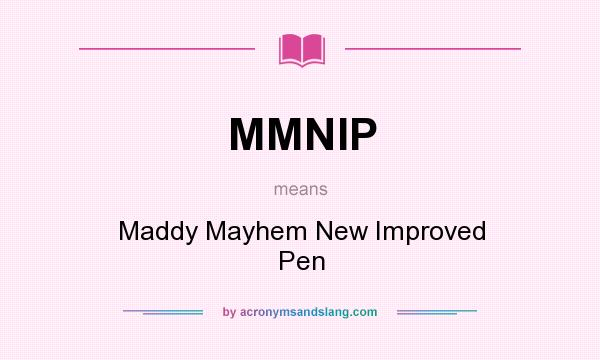 What does MMNIP mean? It stands for Maddy Mayhem New Improved Pen