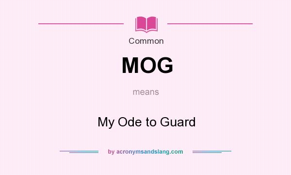 What does MOG mean? It stands for My Ode to Guard