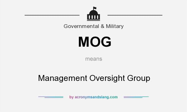 What does MOG mean? It stands for Management Oversight Group