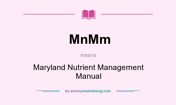 What does MnMm mean? It stands for Maryland Nutrient Management Manual