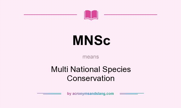 What does MNSc mean? It stands for Multi National Species Conservation