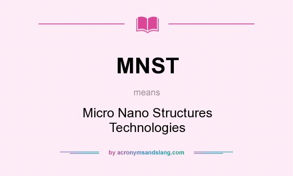 What does MNST mean? It stands for Micro Nano Structures Technologies