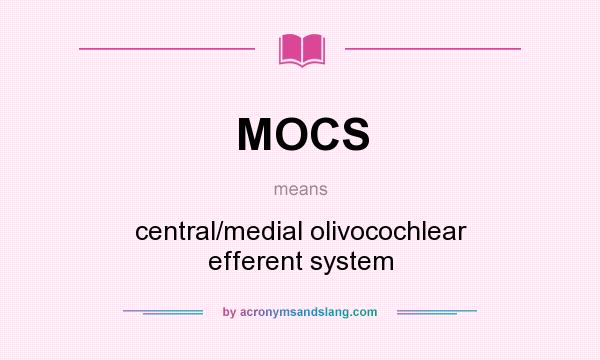 What does MOCS mean? It stands for central/medial olivocochlear efferent system