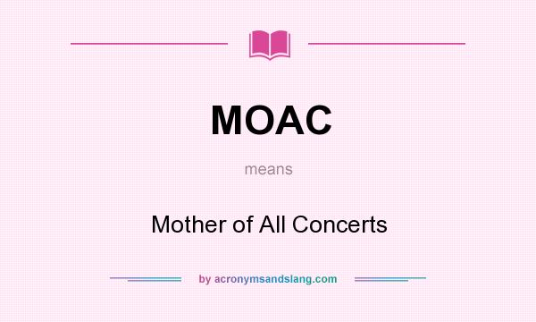 What does MOAC mean? It stands for Mother of All Concerts