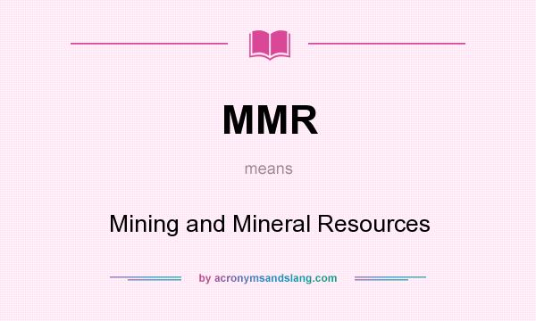 What does MMR mean? It stands for Mining and Mineral Resources
