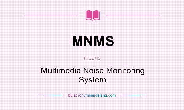 What does MNMS mean? It stands for Multimedia Noise Monitoring System