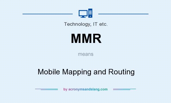 What does MMR mean? It stands for Mobile Mapping and Routing
