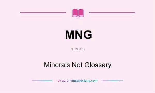 What does MNG mean? It stands for Minerals Net Glossary