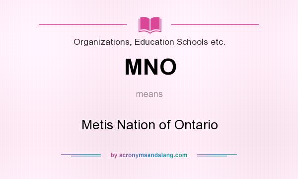What does MNO mean? It stands for Metis Nation of Ontario