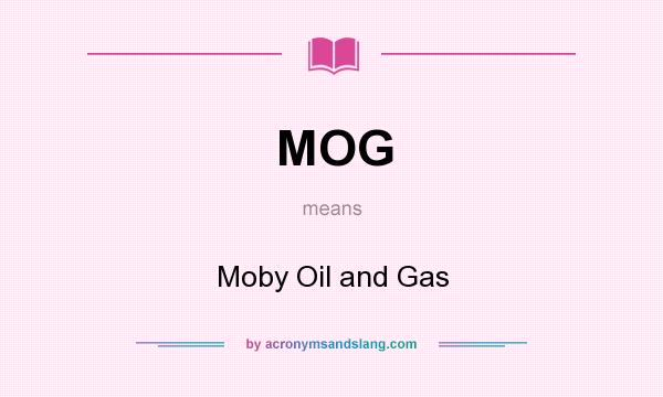 What does MOG mean? It stands for Moby Oil and Gas