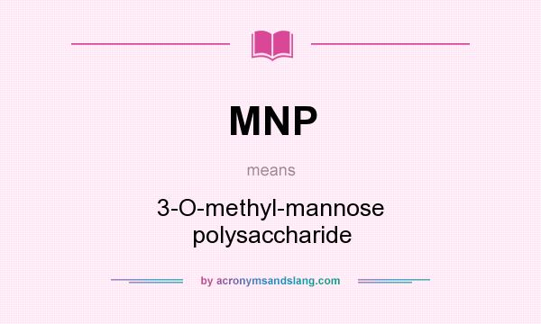 What does MNP mean? It stands for 3-O-methyl-mannose polysaccharide